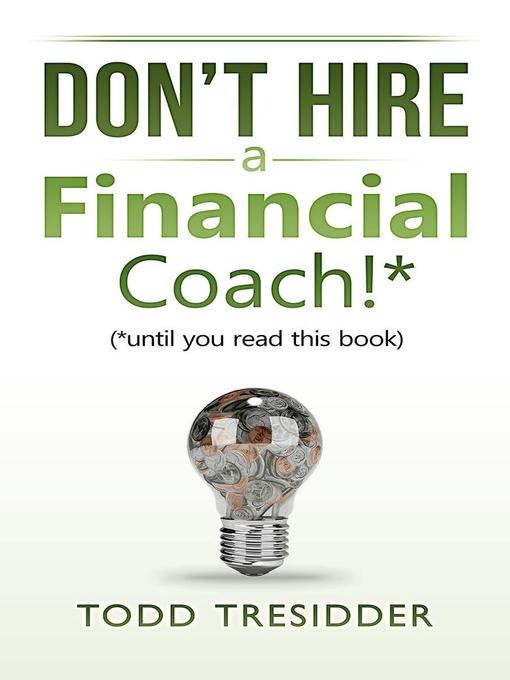 Title details for Don't Hire a Financial Coach! (Until You Read This Book) by Todd Tresidder - Available